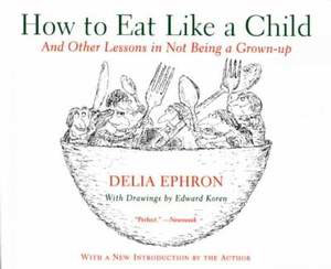 How to Eat Like a Child: And Other Lessons in Not Being a Grown-up